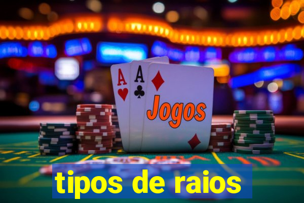 tipos de raios